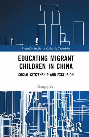 Educating Migrant Children in China : Social Citizenship and Exclusion - Chengqi Cao