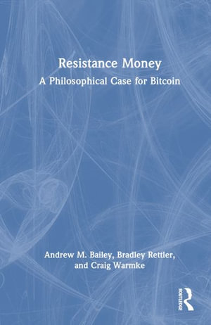 Resistance Money : A Philosophical Case for Bitcoin - Andrew M.  Bailey