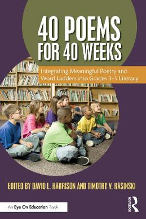 40 Poems for 40 Weeks : Integrating Meaningful Poetry and Word Ladders into Grades 3-5 Literacy - David L. Harrison