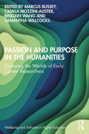 Passion and Purpose in the Humanities : Exploring the Worlds of Early Career Researchers - Marcus Bussey