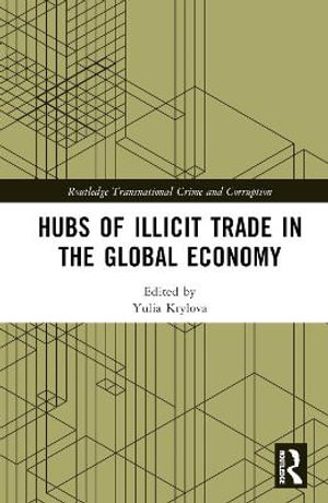 Hubs of Illicit Trade in the Global Economy : Routledge Transnational Crime and Corruption - Yulia Krylova