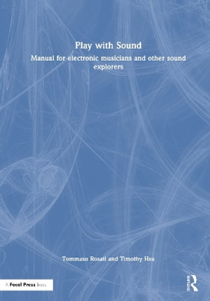 Play with Sound : Manual for Electronic Musicians and Other Sound Explorers - Tommaso Rosati