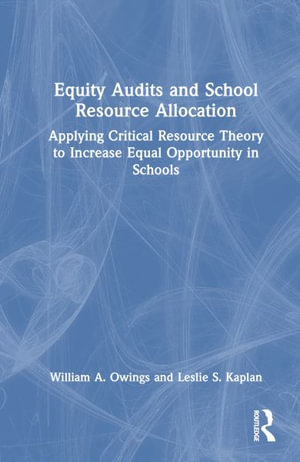 Equity Audits and School Resource Allocation : Applying Critical Resource Theory to Increase Equal Opportunity in Schools - William A. Owings