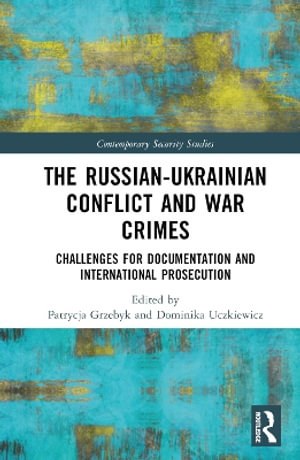 The Russian-Ukrainian Conflict and War Crimes : Challenges for Documentation and International Prosecution - Patrycja Grzebyk