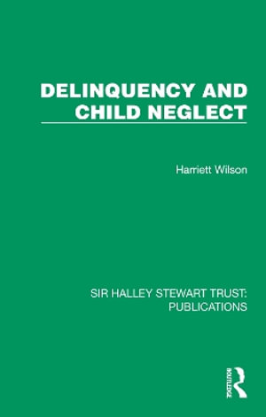 Delinquency and Child Neglect : Sir Halley Stewart Trust: Publications - Harriett Wilson