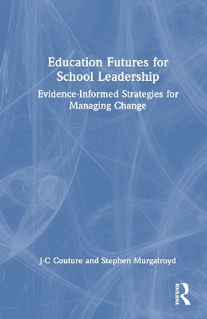 Education Futures for School Leadership : Evidence-Informed Strategies for Managing Change - J-C Couture