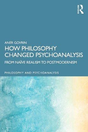 How Philosophy Changed Psychoanalysis : From Na¯ve Realism to Postmodernism - Aner Govrin