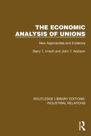 The Economic Analysis of Unions : New Approaches and Evidence - Barry T. Hirsch