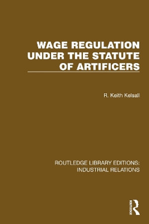 Wage Regulation under the Statute of Artificers : Routledge Library Editions: Industrial Relations - R. Keith Kelsall