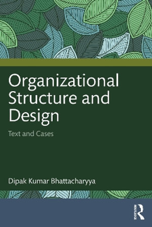 Organizational Structure and Design : Text and Cases - Dipak Kumar Bhattacharyya