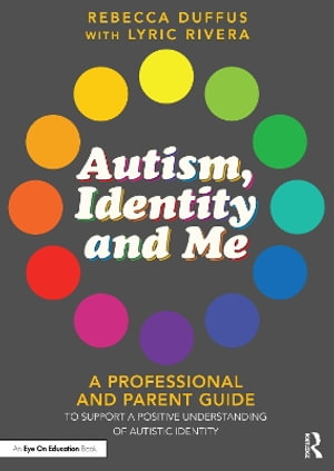 Autism, Identity and Me : A Professional and Parent Guide to Support a Positive Understanding of Autistic Identity - Rebecca Duffus