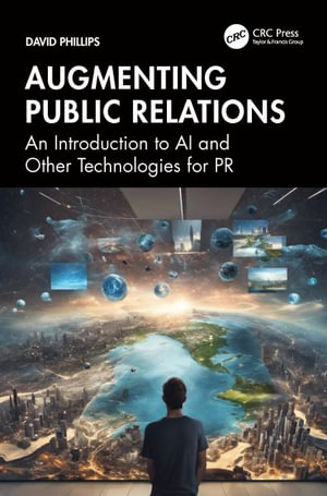 Augmenting Public Relations : An Introduction to AI and Other Technologies for PR - David Phillips