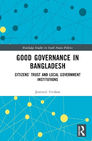 Good Governance in Bangladesh : Citizens' Trust and Local Government Institutions - Jannatul Ferdous