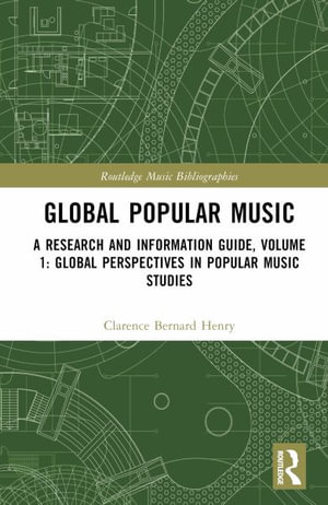 Global Popular Music : A Research and Information Guide, Volume 1: Global Perspectives in Popular Music Studies - Clarence Bernard Henry