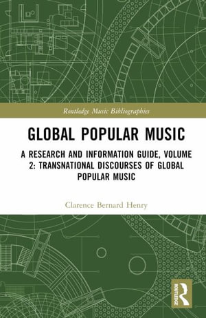 Global Popular Music : A Research and Information Guide, Volume 2: Transnational Discourses of Global Popular Music Studies - Clarence Bernard Henry