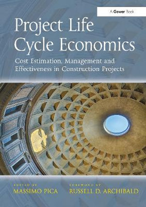 Project Life Cycle Economics : Cost Estimation, Management and Effectiveness in Construction Projects - Massimo Pica