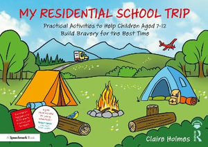 My Residential School Trip : Practical Activities to Help Children Aged 7-12 Build Bravery for the Best Time - Claire Holmes