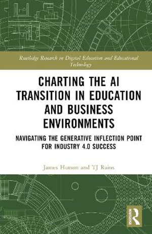 Charting the AI Transition in Education and Business Environments : Navigating the Generative Inflection Point for Industry 4.0 Success - James Hutson