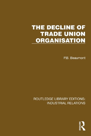 The Decline of Trade Union Organisation : Routledge Library Editions: Industrial Relations - P.B. Beaumont