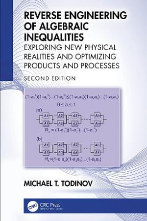 Reverse Engineering of Algebraic Inequalities : Exploring New Physical Realities and Optimizing Products and Processes - Michael T. Todinov