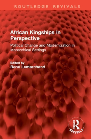 African Kingships in Perspective : Political Change and Modernization in Monarchical Settings - Rene Lemarchand