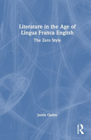 Literature in the Age of Lingua Franca English : The Zero Style - Justin Quinn