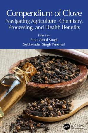 Compendium of Clove : Navigating Agriculture, Chemistry, Processing, and Health Benefits - Preet Amol Singh