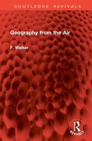 Geography from the Air : Routledge Revivals - F. Walker