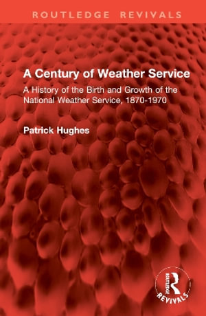 A Century of Weather Service : A History of the Birth and Growth of the National Weather Service, 1870-1970 - Patrick Hughes