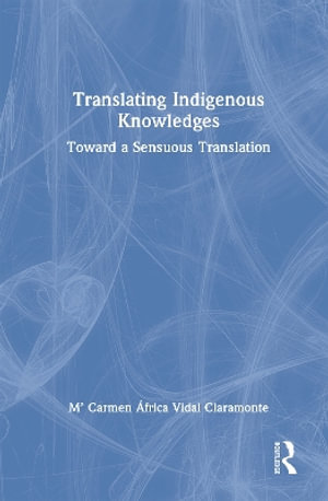 Translating Indigenous Knowledges : Toward a Sensuous Translation - MÂª Carmen Ã�frica Vidal Claramonte