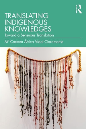 Translating Indigenous Knowledges : Toward a Sensuous Translation - MÂª Carmen Ã�frica Vidal Claramonte