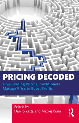 Pricing Decoded : How Leading Pricing Practitioners Manage Price to Boost Profits - Danilo Zatta