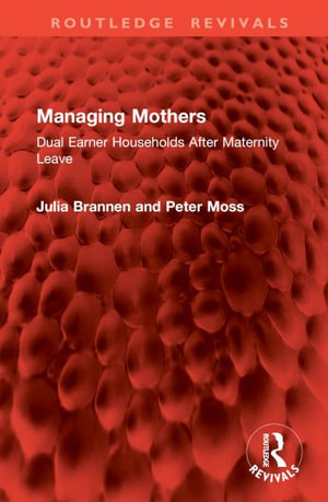 Managing Mothers : Dual Earner Households After Maternity Leave - Julia Brannen