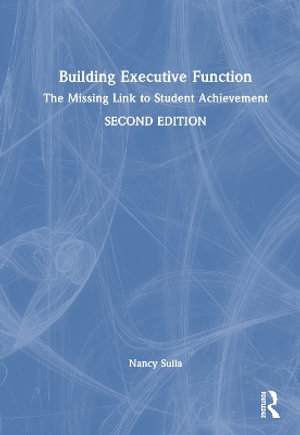 Building Executive Function : The Missing Link to Student Achievement - Nancy Sulla