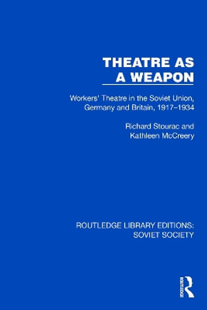 Theatre as a Weapon : Workers' Theatre in the Soviet Union, Germany and Britain, 1917-1934 - Richard Stourac