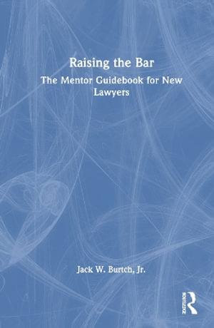 Raising the Bar : The Mentor Guidebook for New Lawyers - Jack W. Burtch Jr.