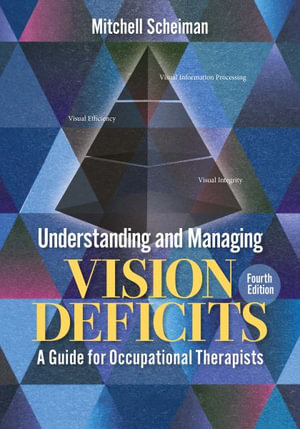 Understanding and Managing Vision Deficits : A Guide for Occupational Therapists - Mitchell Scheiman