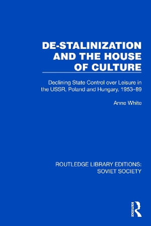 De-Stalinization and the House of Culture : Declining State Control over Leisure in the USSR, Poland and Hungary, 1953-1989 - Anne White