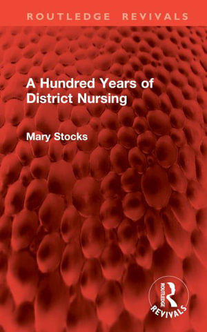 A Hundred Years of District Nursing : Routledge Revivals - Mary Stocks