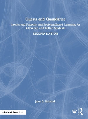 Quests and Quandaries : Intellectual Pursuits and Problem-Based Learning for Advanced and Gifted Students - Jason S. McIntosh