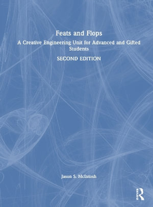 Feats and Flops : A Creative Engineering Unit for Advanced and Gifted Students - Jason S. McIntosh