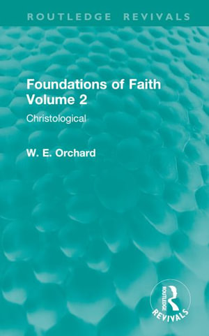 Foundations of Faith Volume 2 : Christological - W. E. Orchard