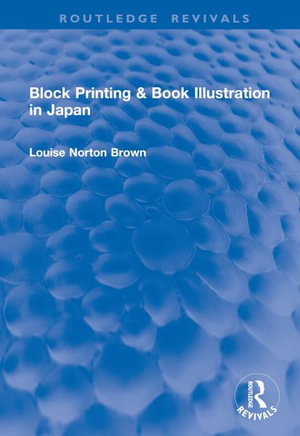 Block Printing & Book Illustration in Japan : Routledge Revivals - Louise Norton Brown