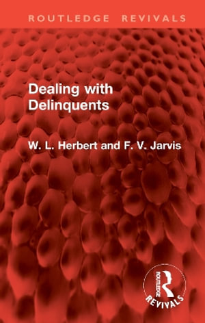 Dealing with Delinquents : Routledge Revivals - W. L. Herbert