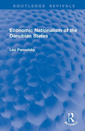 Economic Nationalism of the Danubian States : Routledge Revivals - Leo Pasvolsky