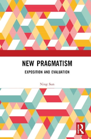 New Pragmatism : Exposition and Evaluation - Ning Sun