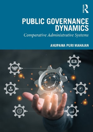 Public Governance Dynamics : Comparative Administrative Systems - Anupama Puri Mahajan