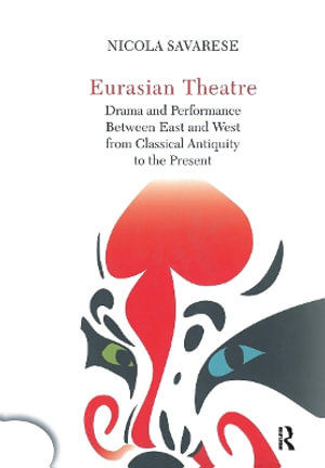 Eurasian Theatre : Drama and Performance Between East and West from Classical Antiquity to the Present - Nicola Savarese