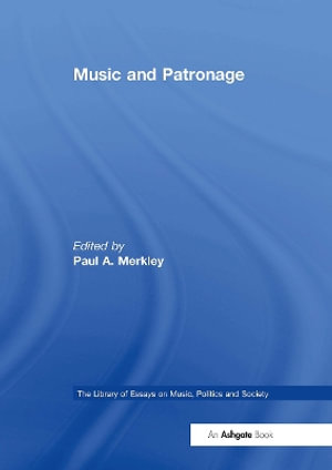 Music and Patronage : Library of Essays on Music, Politics and Society - Paul A. Merkley