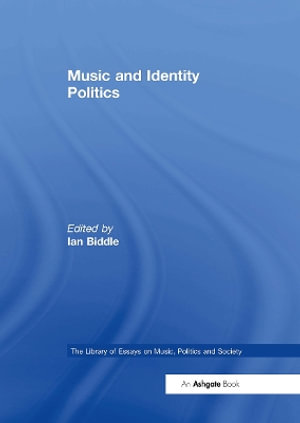 Music and Identity Politics : Library of Essays on Music, Politics and Society - Ian Biddle